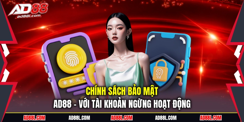 Chính sách bảo mật AD88 - Với tài khoản ngừng hoạt động