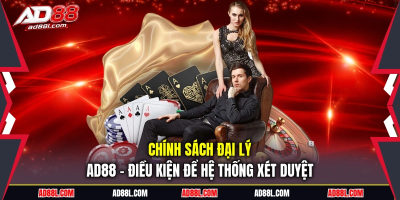 Chính sách đại lý AD88 - Điều kiện để hệ thống xét duyệt