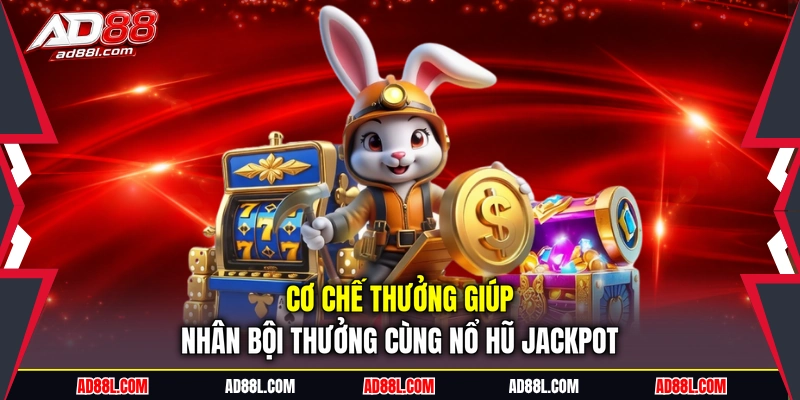 Cơ chế thưởng giúp nhân bội thưởng cùng nổ hũ jackpot