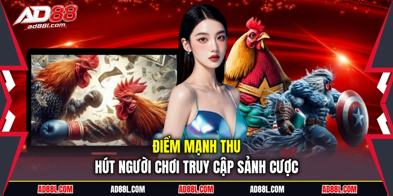 Điểm mạnh thu hút người chơi truy cập sảnh cược