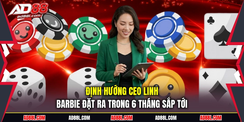 Định hướng CEO Linh Barbie đặt ra trong 6 tháng sắp tới