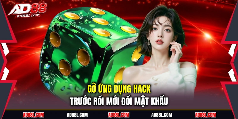 Gỡ ứng dụng hack trước rồi mới đổi mật khẩu