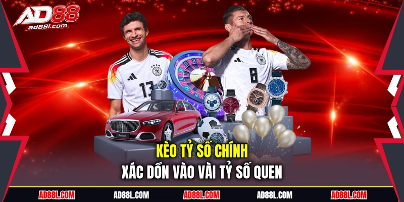 Kèo tỷ số chính xác dồn vào vài tỷ số quen