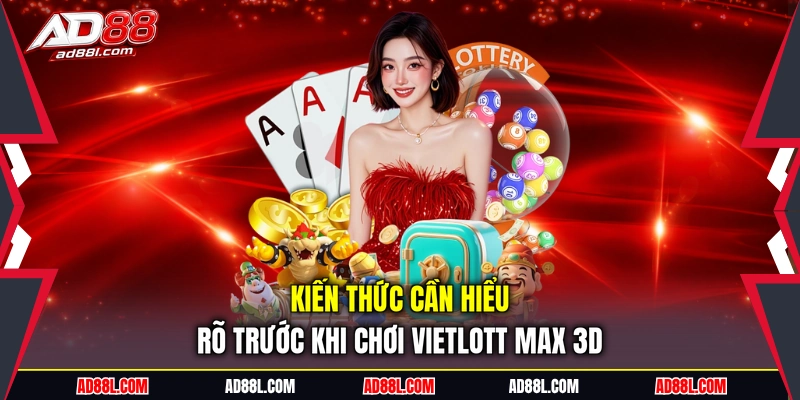 Kiến thức cần hiểu rõ trước khi chơi vietlott max 3D