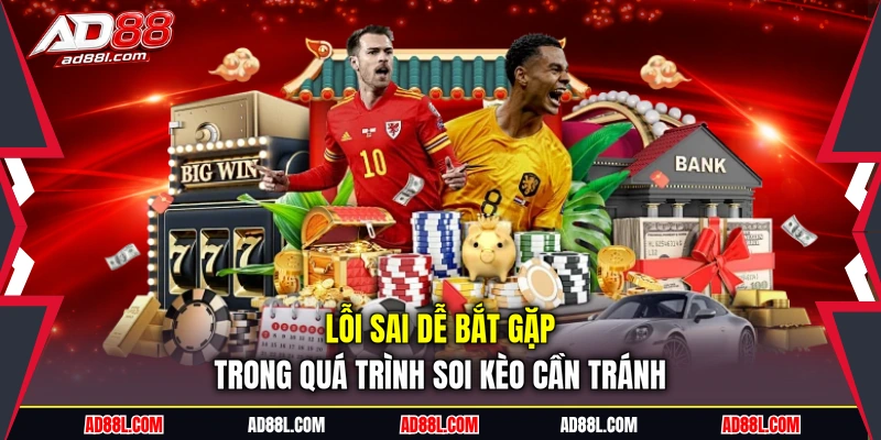 Lỗi sai dễ bắt gặp trong quá trình soi kèo cần tránh