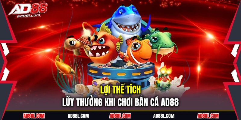Lợi thế tích lũy thưởng khi chơi bắn cá AD88