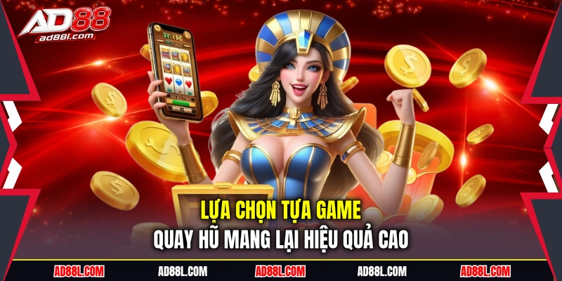 Lựa chọn tựa game quay hũ mang lại hiệu quả cao
