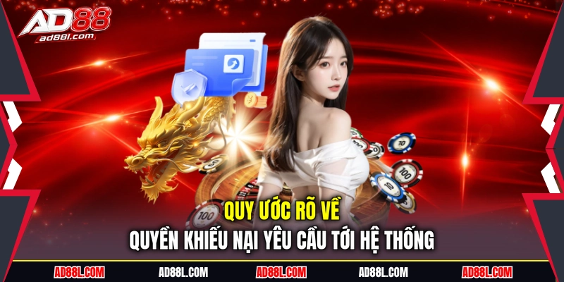 Quy ước rõ về quyền khiếu nại yêu cầu tới hệ thống