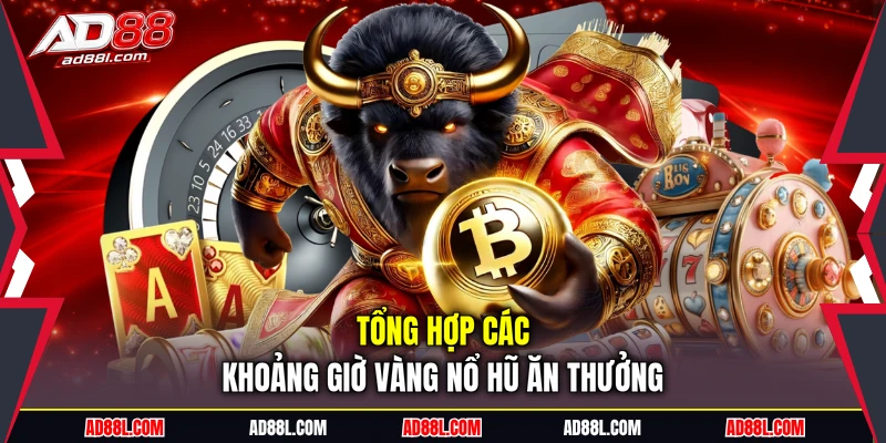 Tổng hợp các khoảng giờ vàng nổ hũ ăn thưởng