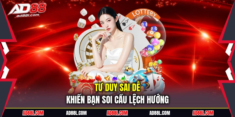 Tư duy sai dễ khiến bạn soi cầu lệch hướng